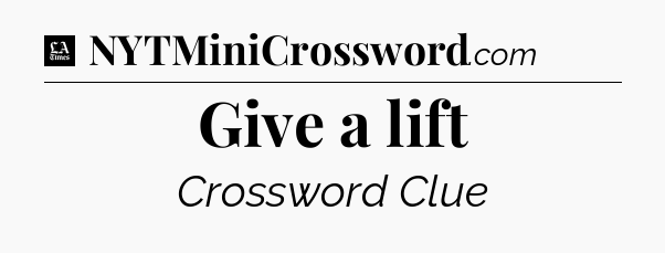 Give a lift - LA Times Crossword