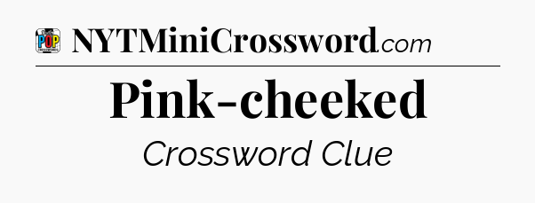Pink-cheeked Crossword Clue