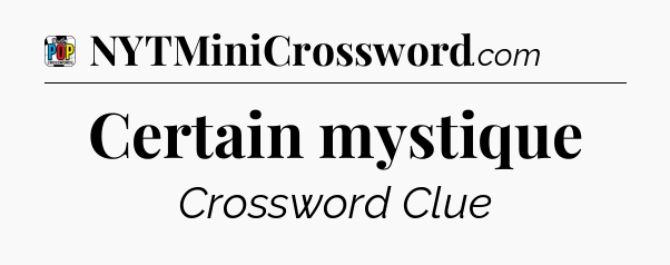 Certain mystique Crossword Clue
