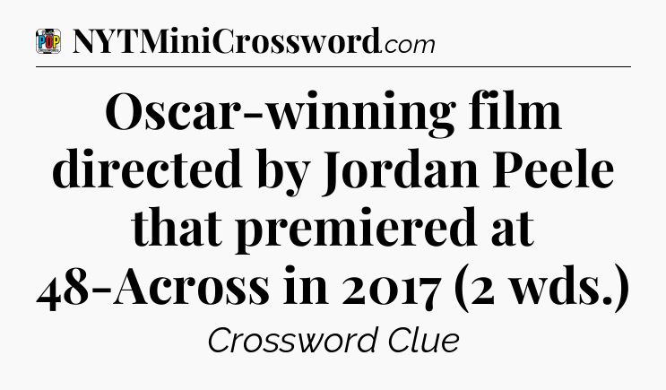 Oscar-winning film directed by Jordan Peele that premiered at 48-Across in 2017 (2 wds.) Crossword Clue