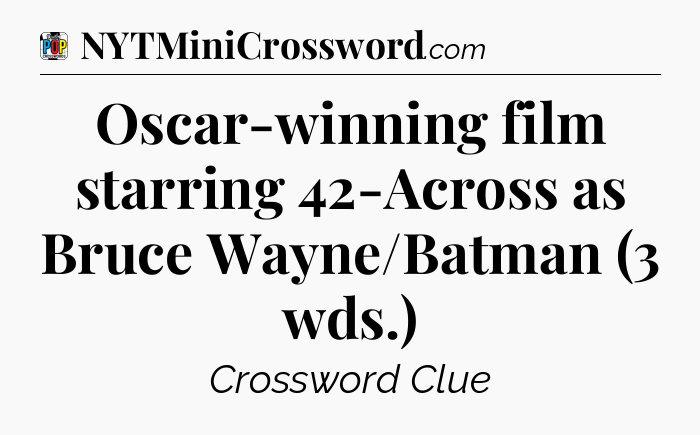 Oscar-winning film starring 42-Across as Bruce Wayne/Batman (3 wds.) Crossword Clue