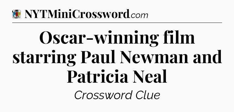 Oscar-winning film starring Paul Newman and Patricia Neal Crossword Clue