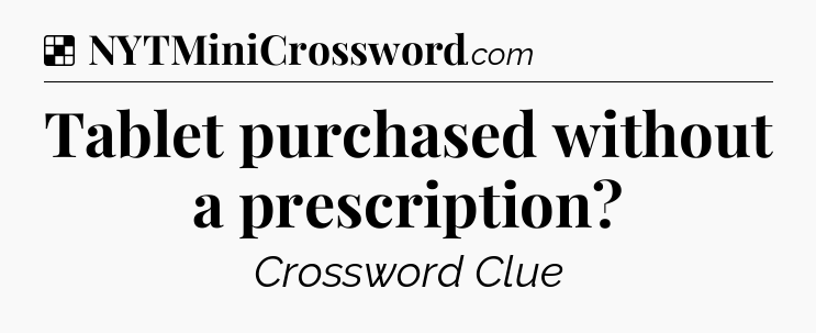 Solution: Tablet purchased without a prescription - NYT Crossword