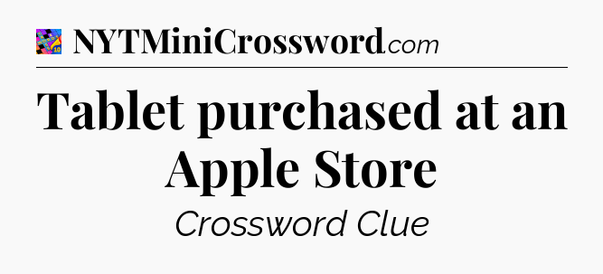 Tablet purchased at an Apple Store Crossword Clue