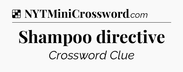 Solution: Shampoo directive - NYT Crossword