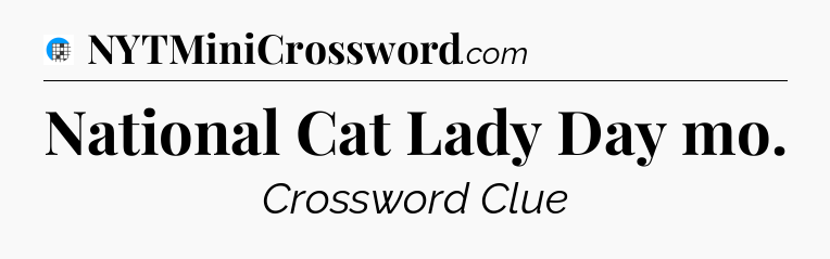 National Cat Lady Day mo Crossword Clue