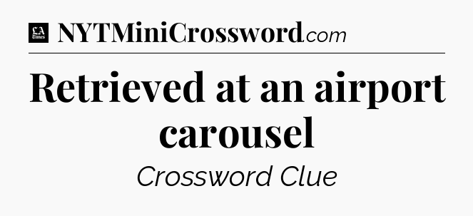 Retrieved at an airport carousel - LA Times Crossword
