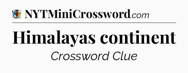 Himalayas continent Crossword Clue