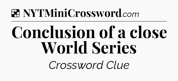 Solution: Conclusion of a close World Series - NYT Crossword