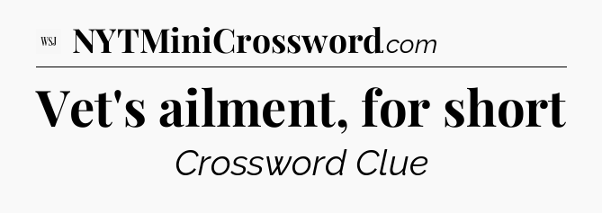 Vet's ailment, for short - WSJ Crossword