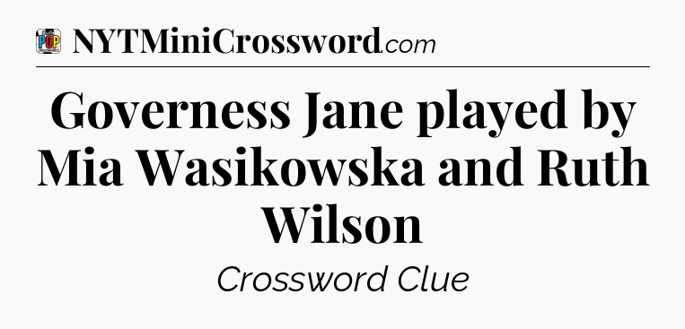 Governess Jane played by Mia Wasikowska and Ruth Wilson Crossword Clue