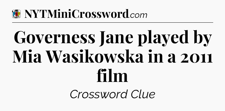 Governess Jane played by Mia Wasikowska in a 2011 film Crossword Clue
