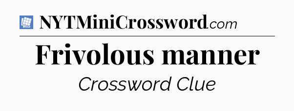 Frivolous manner Puzzle Page Crossword Clue
