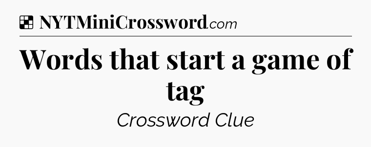 Solution: Words that start a game of tag - NYT Crossword