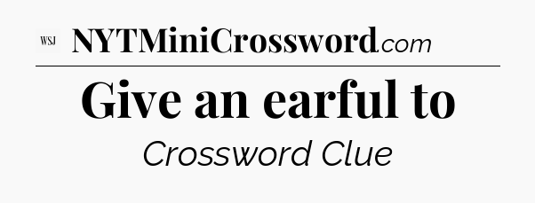Give an earful to - WSJ Crossword