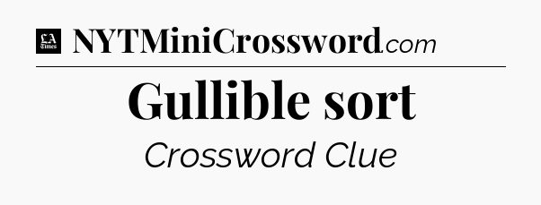 Gullible sort - LA Times Crossword