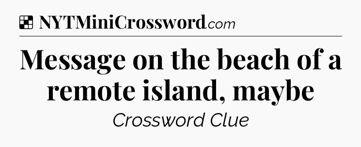 Solution: Message on the beach of a remote island, maybe - NYT Crossword