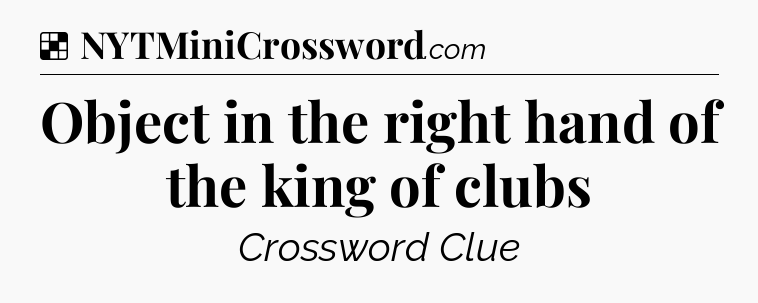 Solution: Object in the right hand of the king of clubs - NYT Crossword
