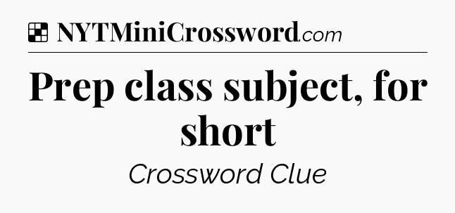 Solution: Prep class subject, for short - NYT Crossword