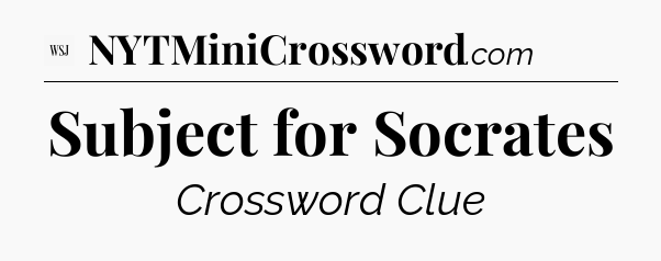 Subject for Socrates - WSJ Crossword