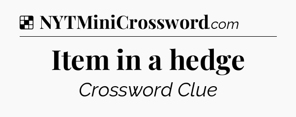 Solution: Item in a hedge - NYT Crossword