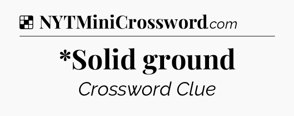 Solution: *Solid ground - NYT Crossword
