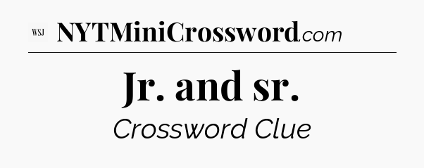 Jr. and sr - WSJ Crossword