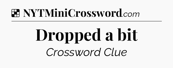 Solution: Dropped a bit - NYT Crossword