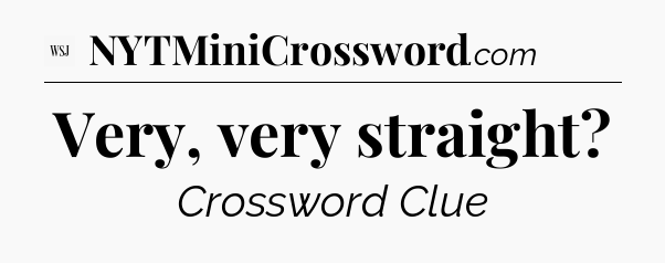 Very, very straight - WSJ Crossword