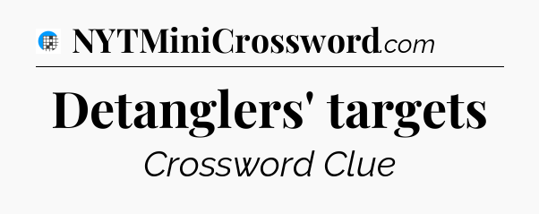 Detanglers' targets Crossword Clue