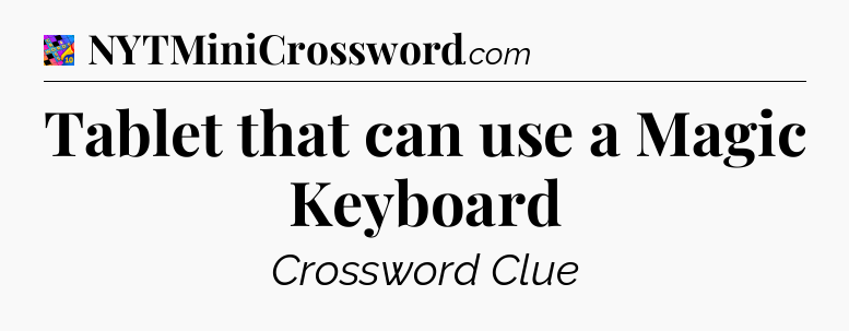 Tablet that can use a Magic Keyboard Crossword Clue