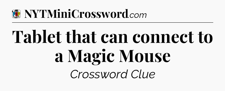 Tablet that can connect to a Magic Mouse Crossword Clue