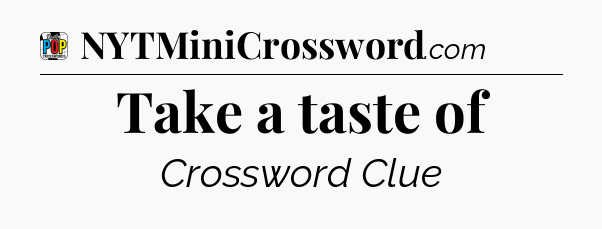 Take a taste of Crossword Clue