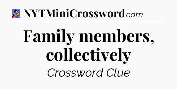 Family members, collectively Crossword Clue
