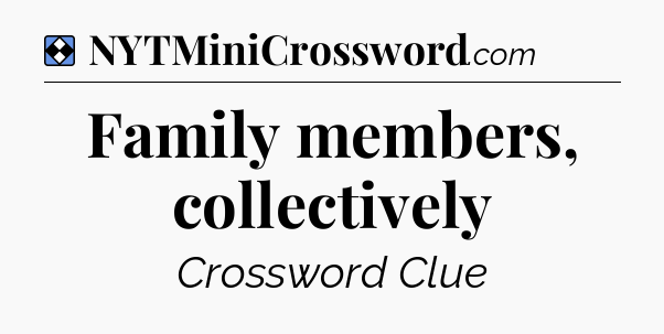 Solution: Family members, collectively - NYT Mini Crossword