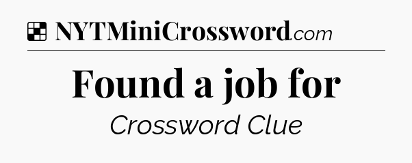 Solution: Found a job for - NYT Crossword