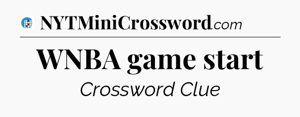 WNBA game start Crossword Clue