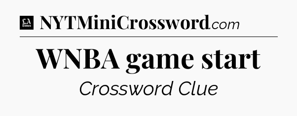 WNBA game start - LA Times Crossword