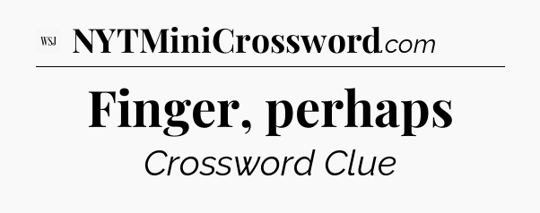 Finger, perhaps - WSJ Crossword