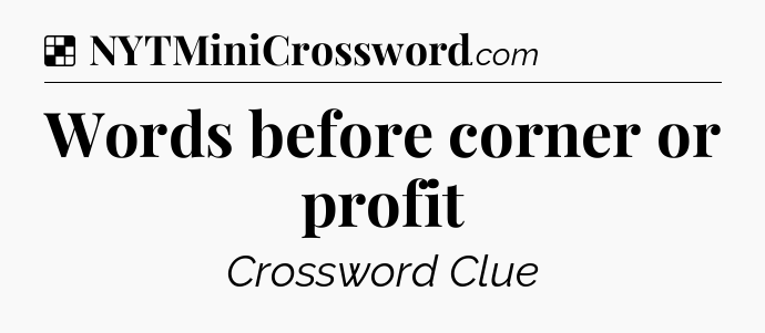 Solution: Words before corner or profit - NYT Crossword