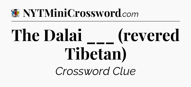 The Dalai ___ (revered Tibetan) Crossword Clue
