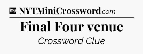 Final Four venue Crossword Clue