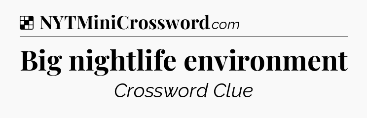 Solution: Big nightlife environment - NYT Crossword
