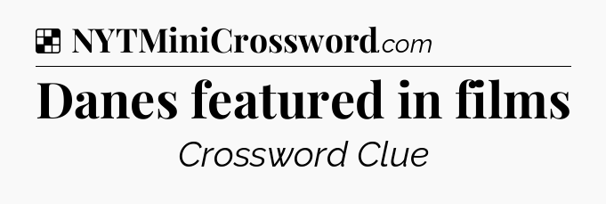 Solution: Danes featured in films - NYT Crossword