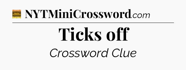 Ticks off - Eugene Sheffer Crossword