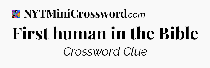 First human in the Bible Crossword Clue