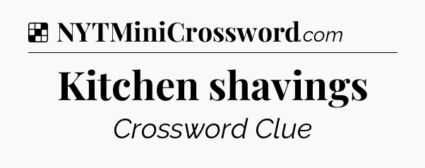 Solution: Kitchen shavings - NYT Crossword