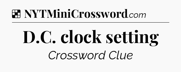 Solution: D.C. clock setting - NYT Crossword