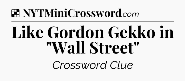 Solution: Like Gordon Gekko in 
