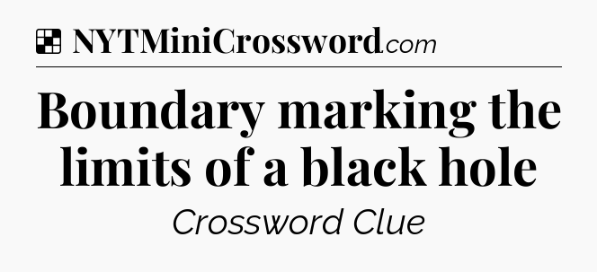 Solution: Boundary marking the limits of a black hole - NYT Crossword